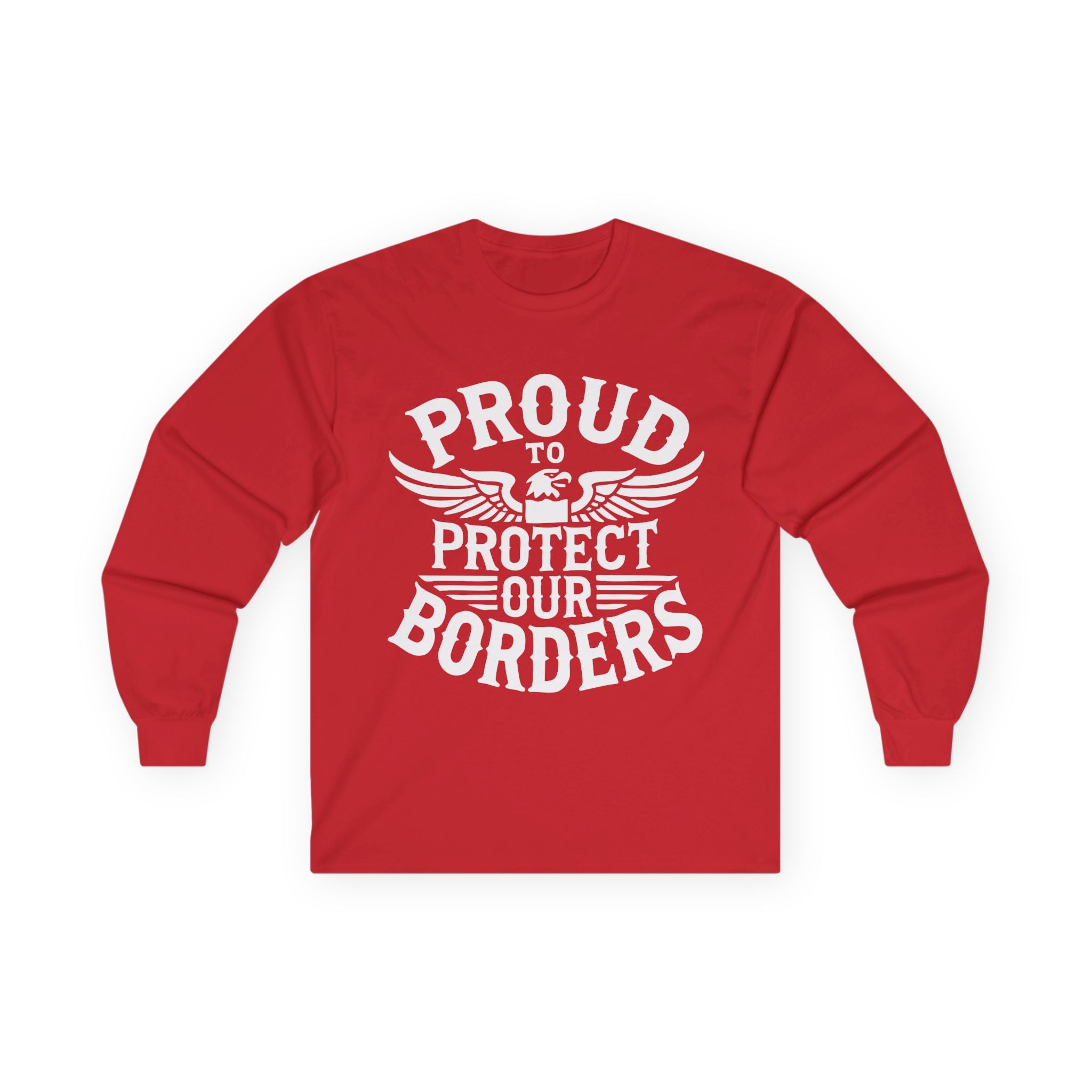 Red long-sleeve shirt with white text 'PROUD TO PROTECT OUR BORDERS' on a white background