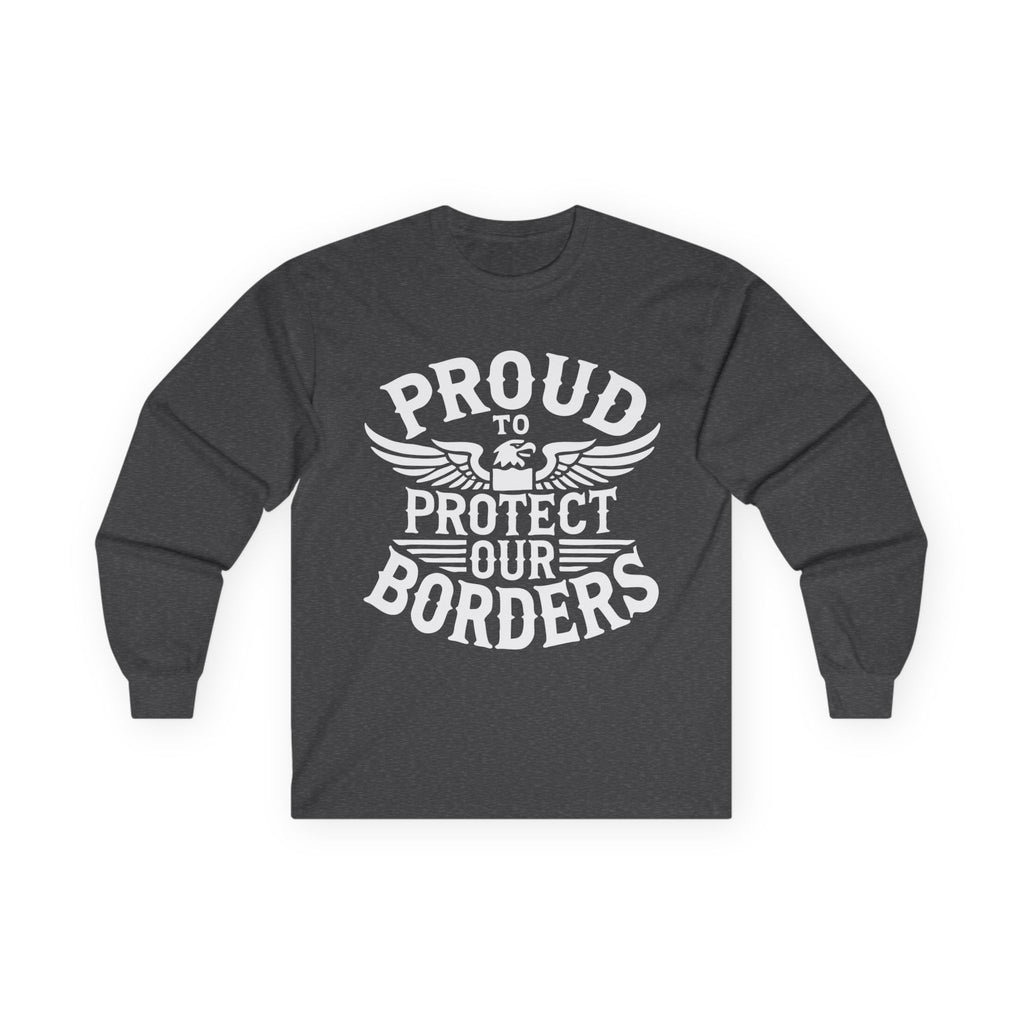 Proud to Protect Our Borders USA Unisex Ultra Cotton Long Sleeve Tee