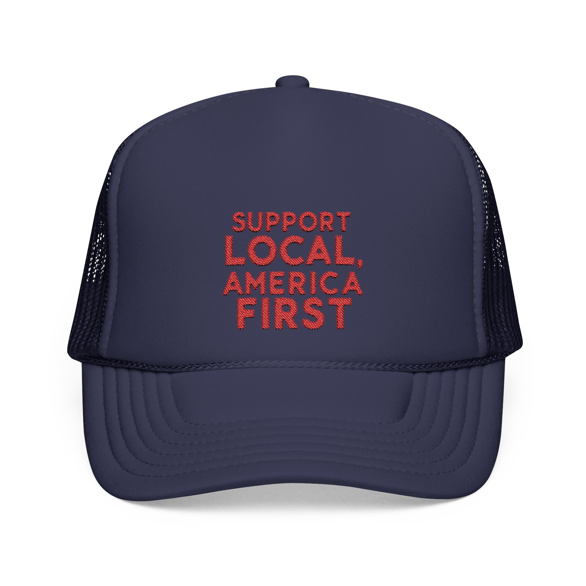 Support Local America First Embroidered Foam Trucker Hat
