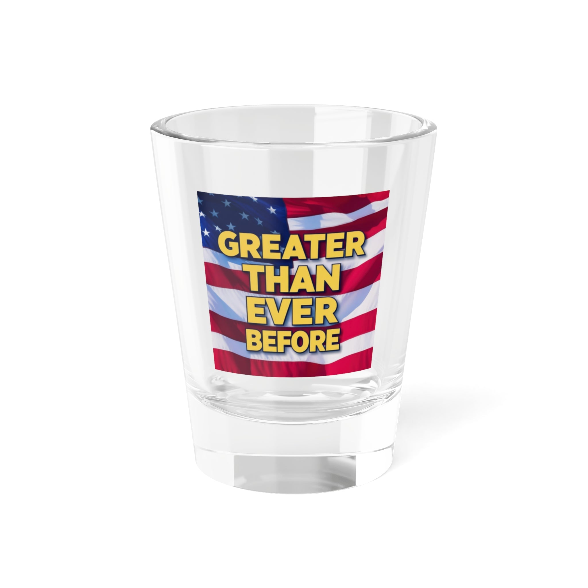 Patriotic Shot Glass - Greater Than Ever Before - 1.5oz