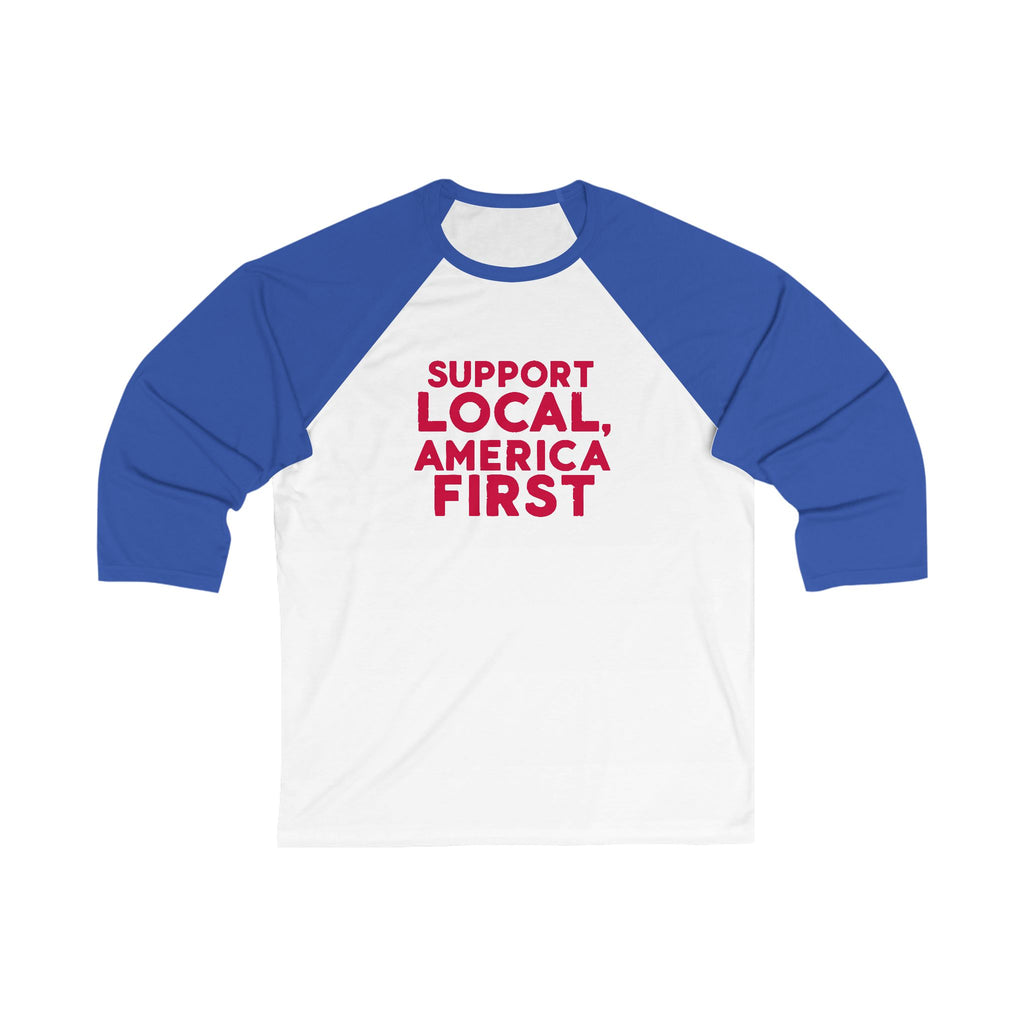 A unisex baseball tee with 3/4 sleeves featuring a white body with a text 'SUPPORT LOCAL, AMERICA FIRST' printed in red on the front.