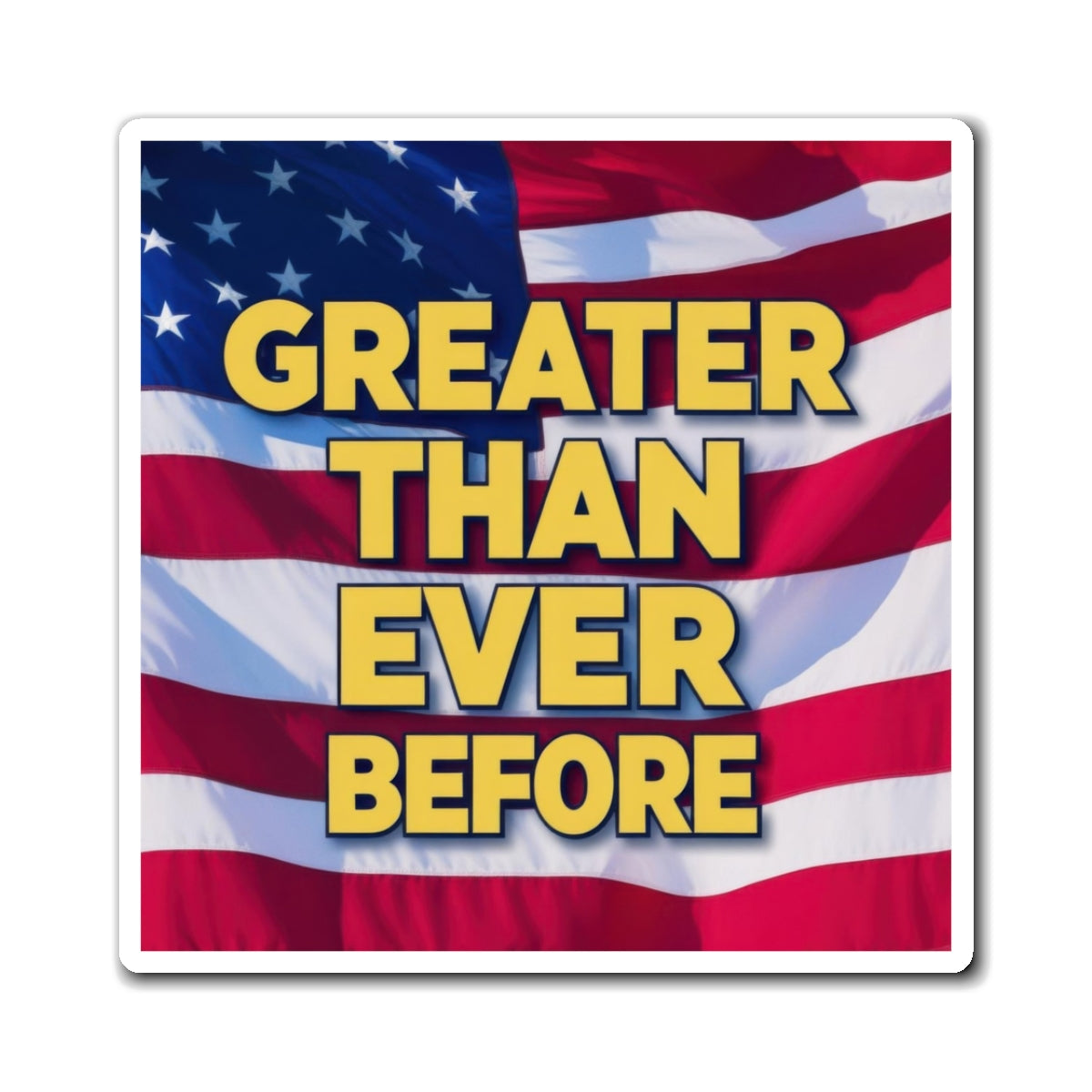 A square magnet with an image of the American flag and text that reads 'GREATER THAN EVER BEFORE'.