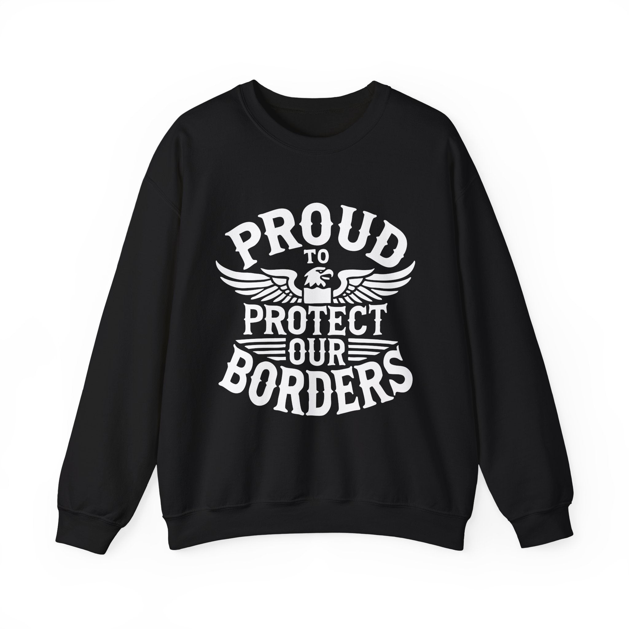 Black sweatshirt with white text 'PROUD TO PROTECT OUR BORDERS' on a white background