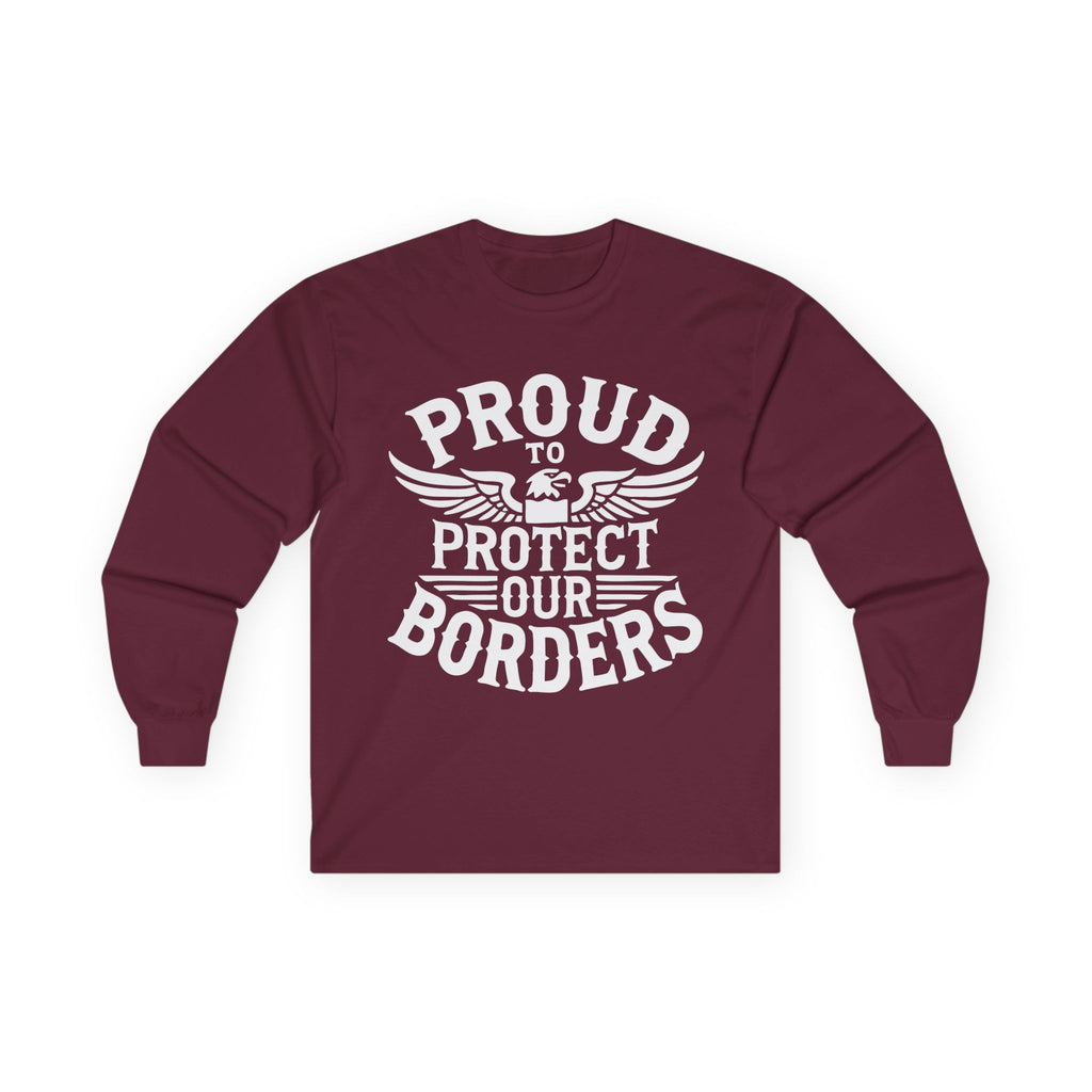 Maroon long-sleeve shirt with white text 'PROUD TO PROTECT OUR BORDERS' on a white background