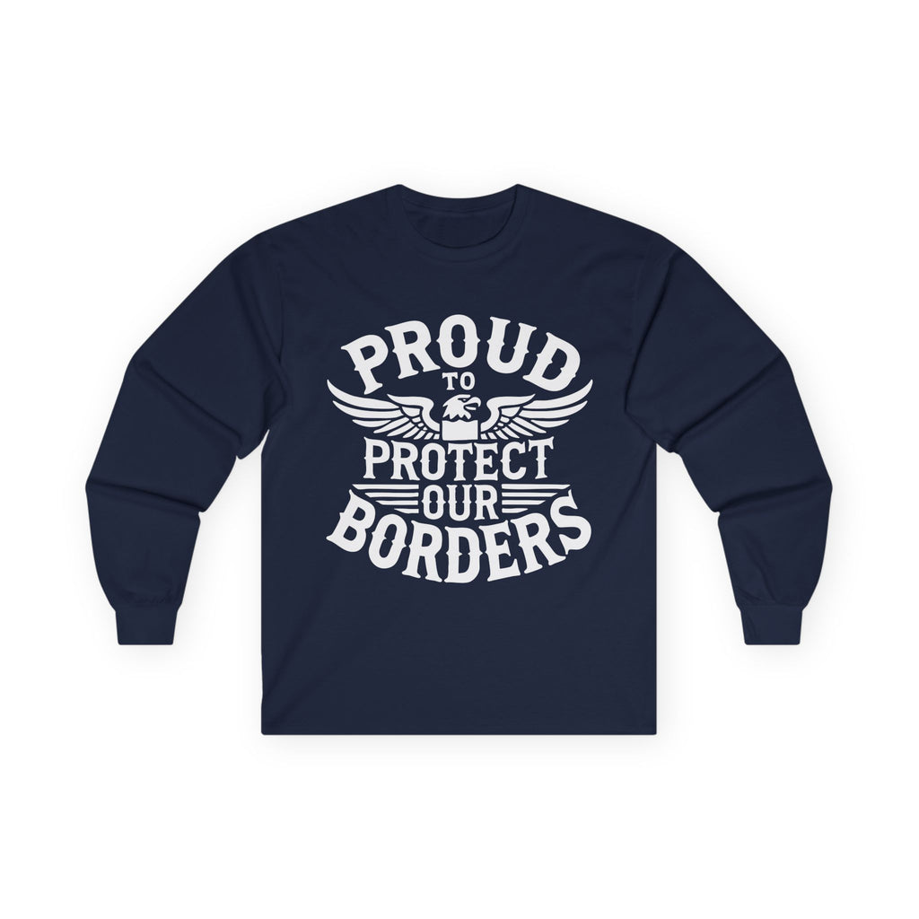Navy blue long-sleeve shirt with white text 'PROUD TO PROTECT OUR BORDERS' on a white background