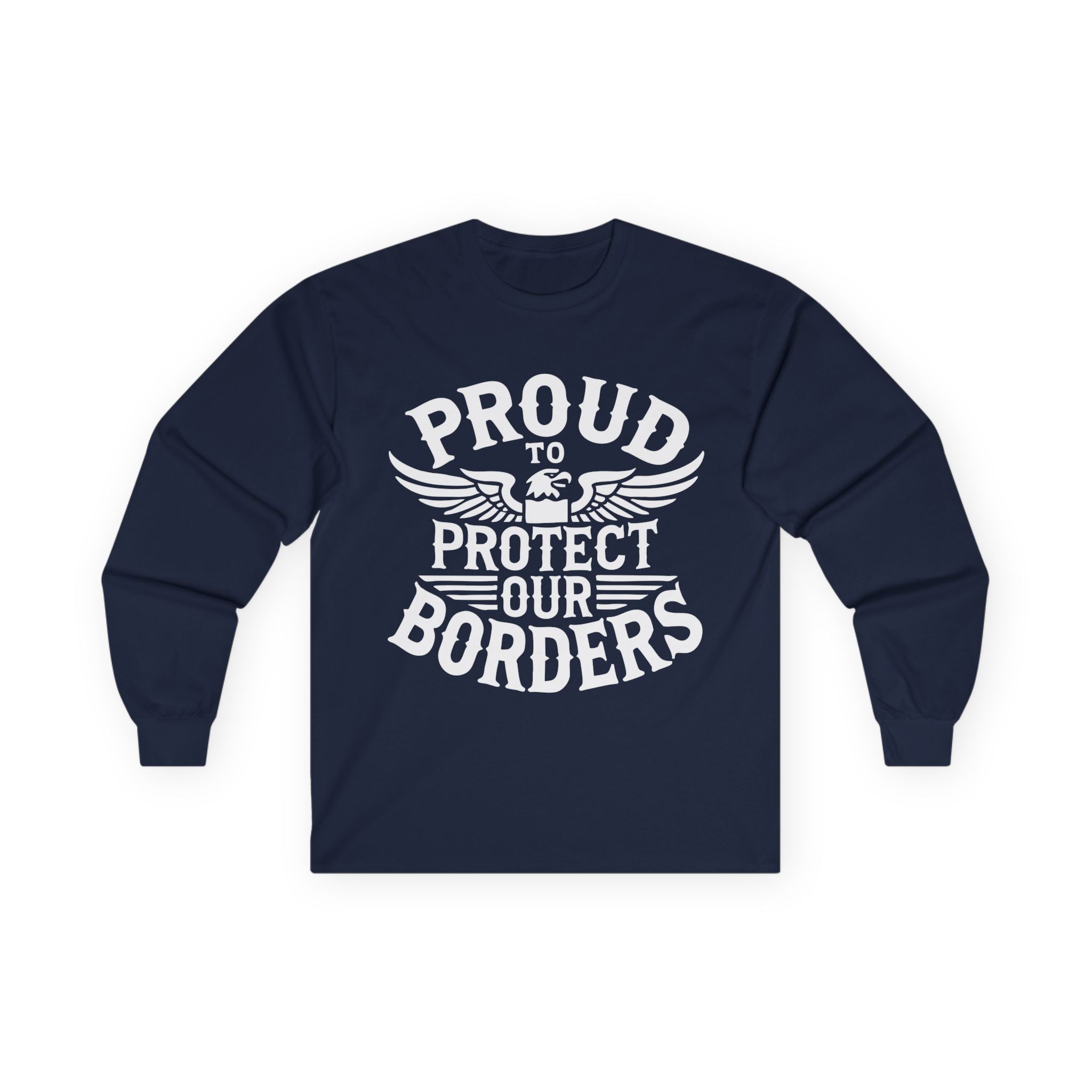 Navy blue long-sleeve shirt with white text 'PROUD TO PROTECT OUR BORDERS' on a white background