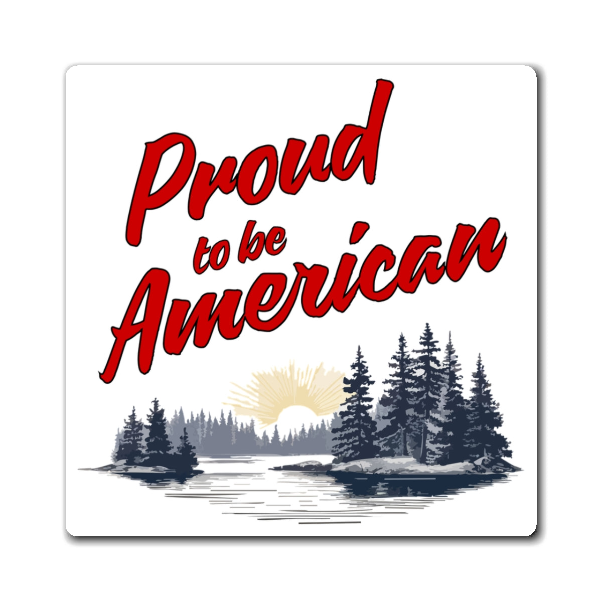 A square magnet with a rustic outdoor scene featuring trees and water, and the text 'Proud to be American' in red.