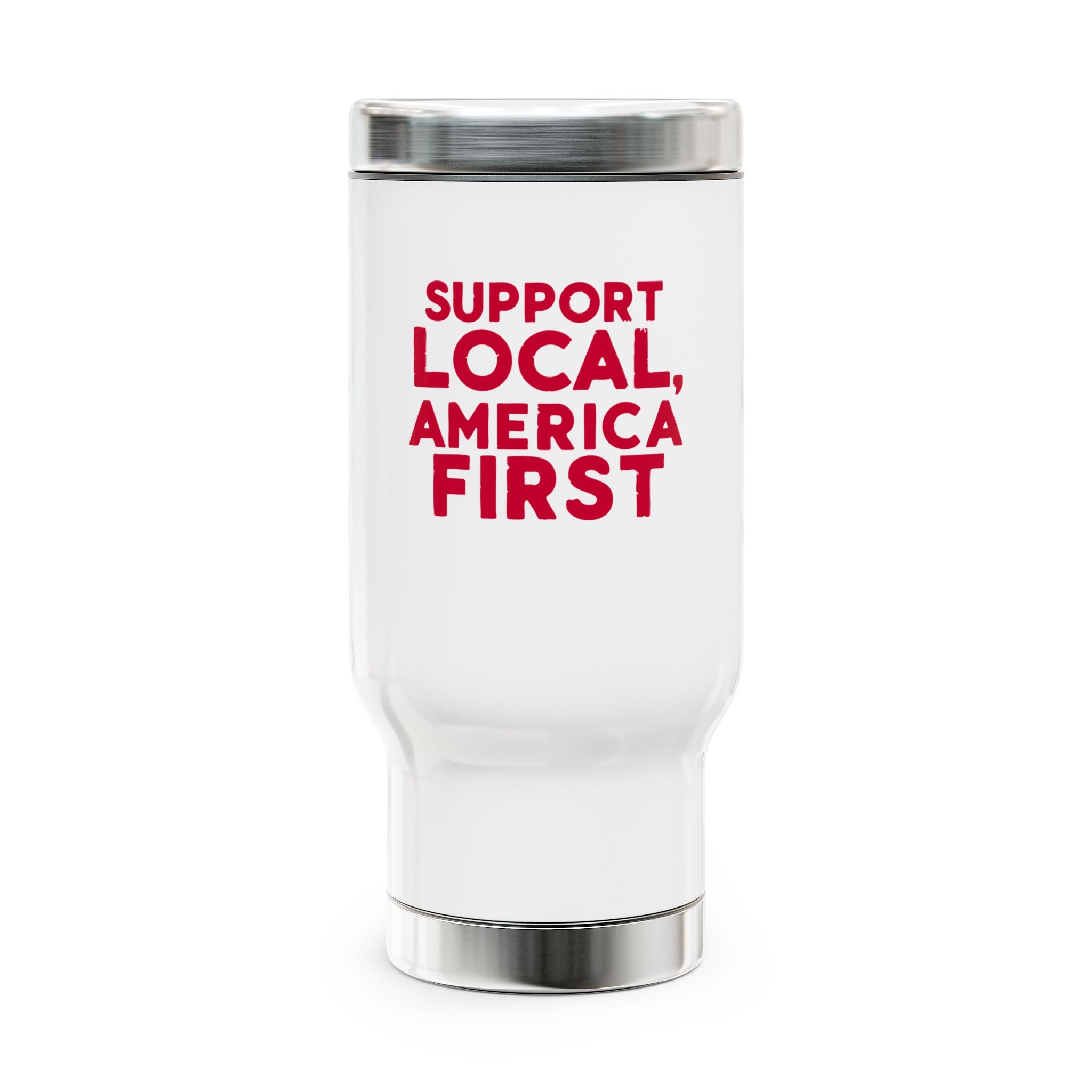 A white stainless steel travel mug with red text 'SUPPORT LOCAL, AMERICA FIRST' on the front.