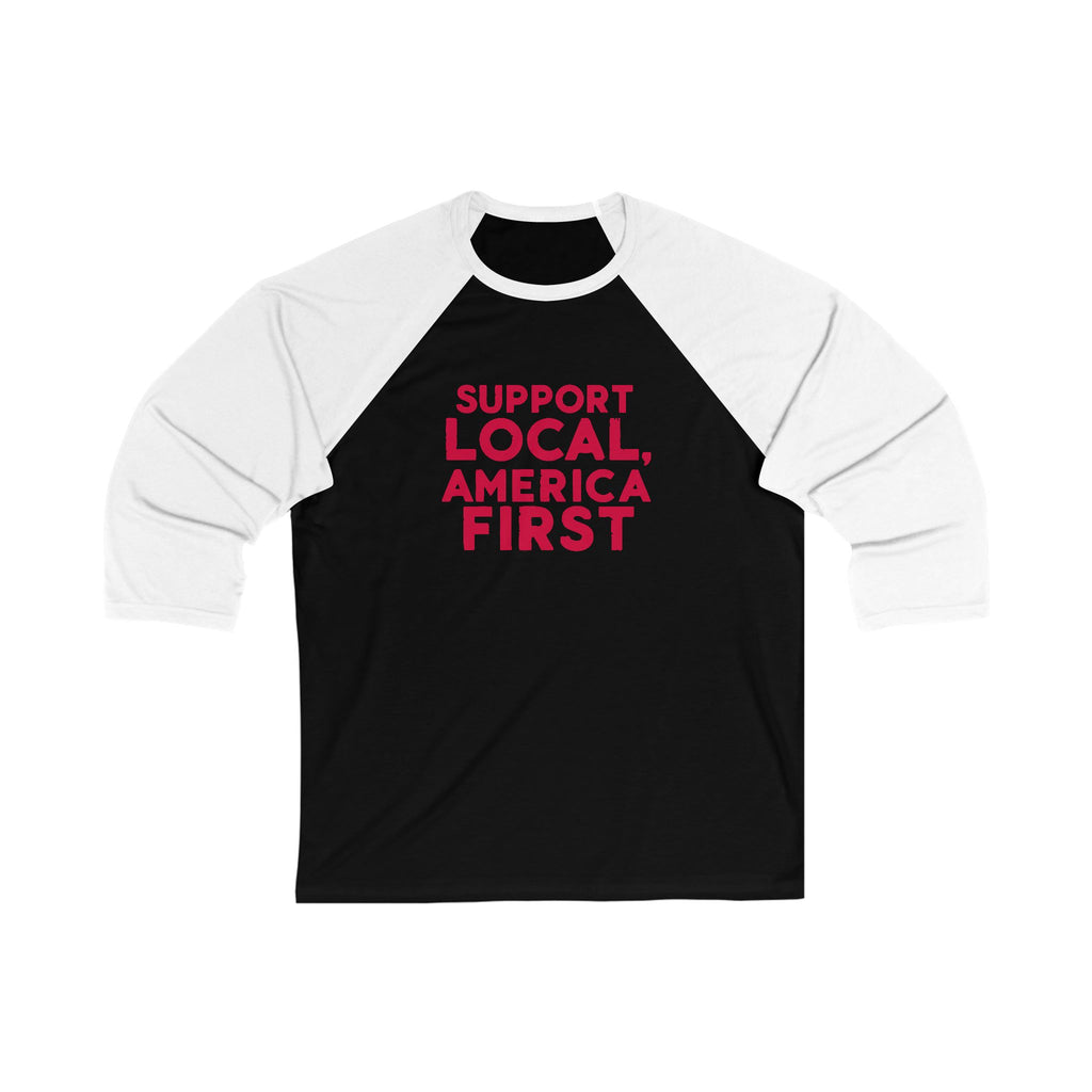 A unisex baseball tee with 3/4 sleeves featuring a white body with a text 'SUPPORT LOCAL, AMERICA FIRST' printed in red on the front.
