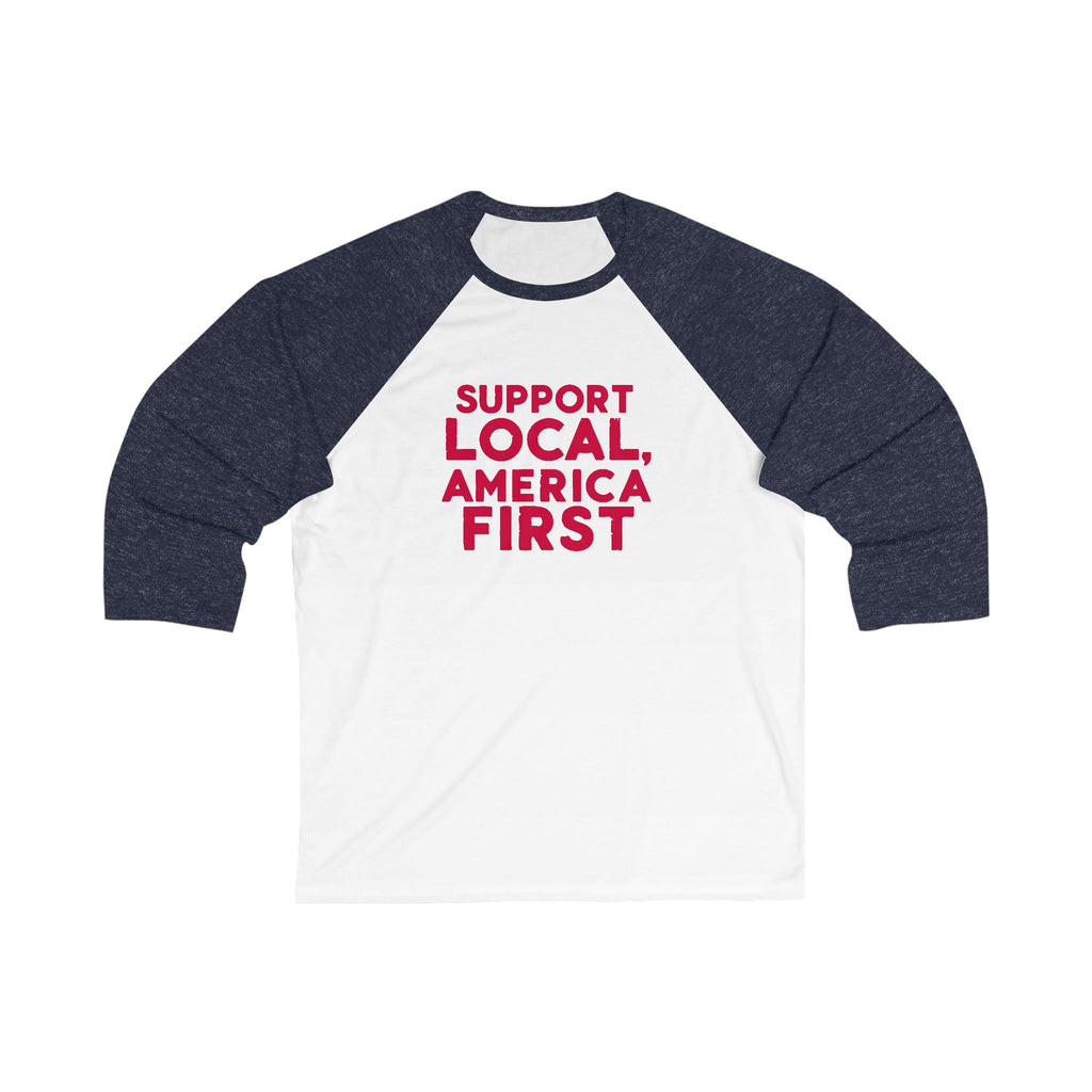 A unisex baseball tee with 3/4 sleeves featuring a white body with a text 'SUPPORT LOCAL, AMERICA FIRST' printed in red on the front.