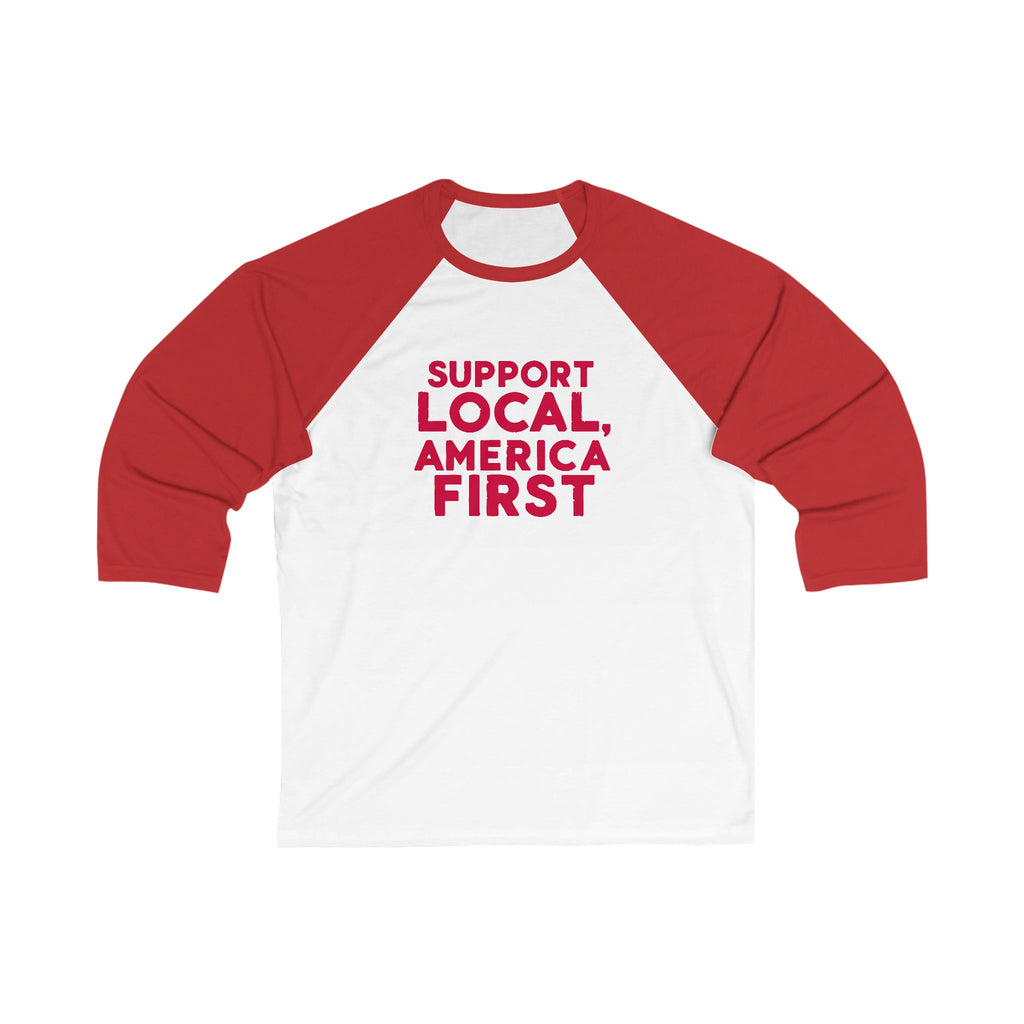 A unisex baseball tee with 3/4 sleeves featuring a white body with a text 'SUPPORT LOCAL, AMERICA FIRST' printed in red on the front.