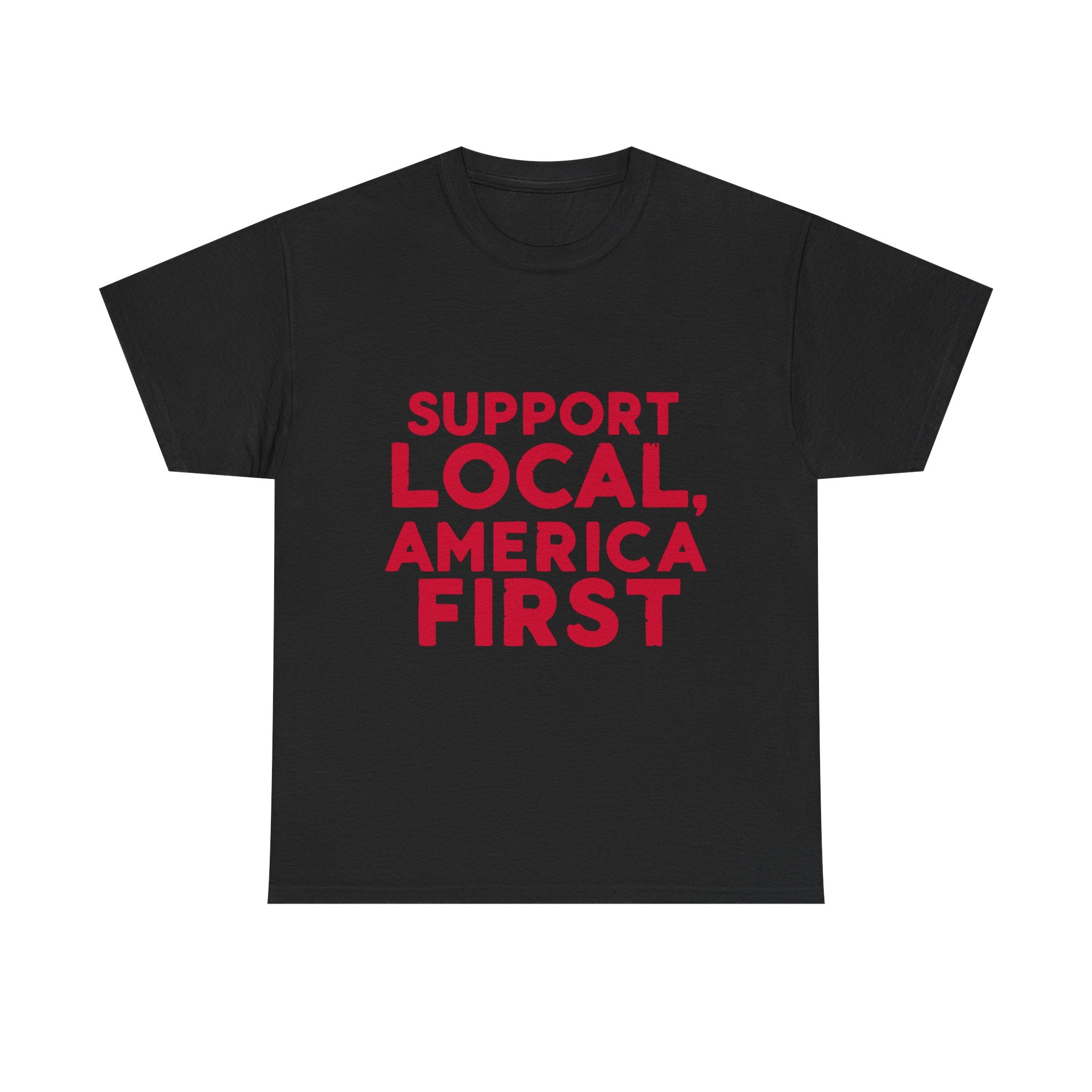 A black crew neck t-shirt with the text 'SUPPORT LOCAL, AMERICA FIRST' printed in red on the front.