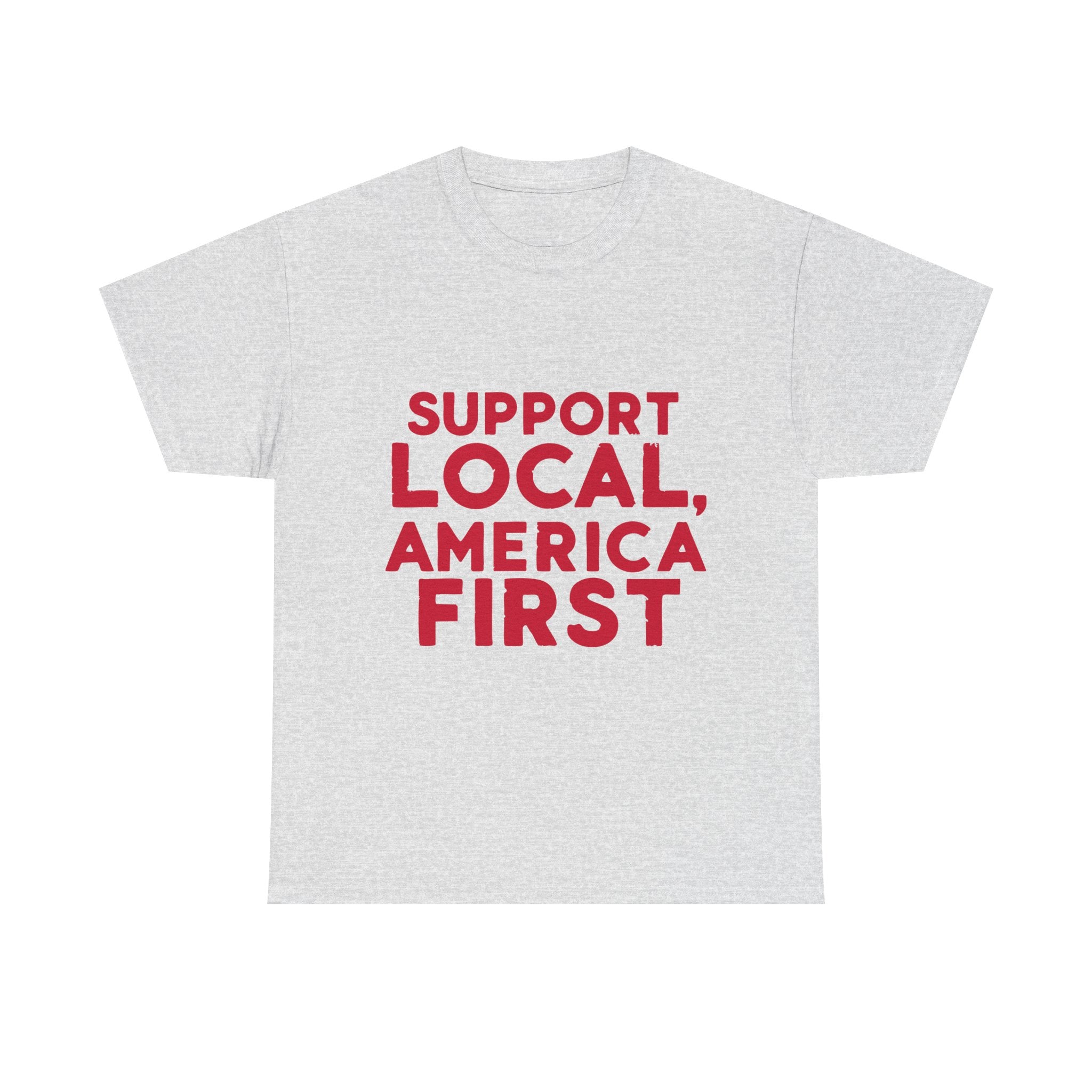A gray crew neck t-shirt with the text 'SUPPORT LOCAL, AMERICA FIRST' printed in red on the front.